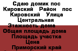 Сдаю домик пос. Кировский › Район ­ пос. Кировский › Улица ­ Центральная › Этажность дома ­ 1 › Общая площадь дома ­ 30 › Площадь участка ­ 200 › Цена ­ 100 - Приморский край, Артем г. Недвижимость » Дома, коттеджи, дачи аренда   